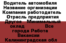 Водитель автомобиля › Название организации ­ Компания-работодатель › Отрасль предприятия ­ Другое › Минимальный оклад ­ 10 000 - Все города Работа » Вакансии   . Калининградская обл.,Пионерский г.